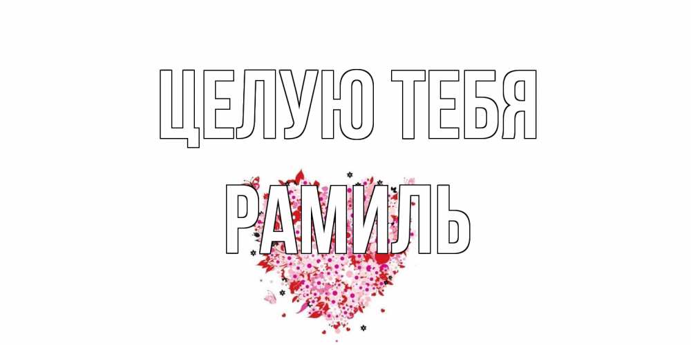 Открытка на каждый день с именем, Рамиль Целую тебя сердце Прикольная открытка с пожеланием онлайн скачать бесплатно 