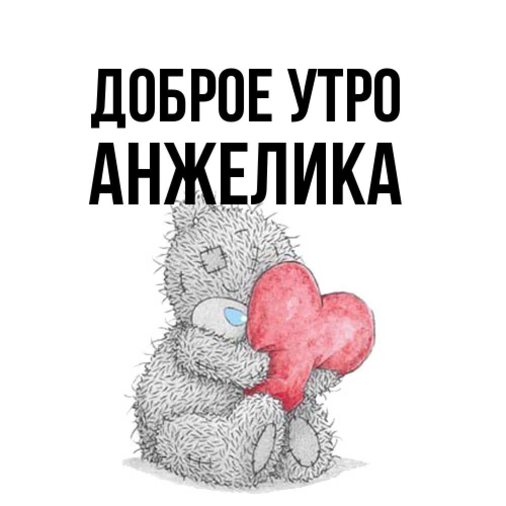 Открытка на каждый день с именем, Анжелика Доброе утро плюшевые игрушки Прикольная открытка с пожеланием онлайн скачать бесплатно 