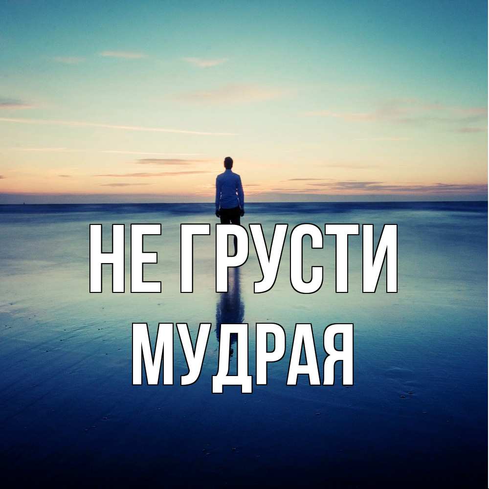 Открытка на каждый день с именем, Мудpая Не грусти небо и гладь льда Прикольная открытка с пожеланием онлайн скачать бесплатно 