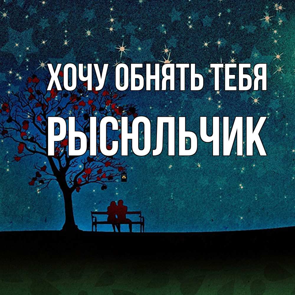 Открытка на каждый день с именем, Рысюльчик Хочу обнять тебя много звезд Прикольная открытка с пожеланием онлайн скачать бесплатно 