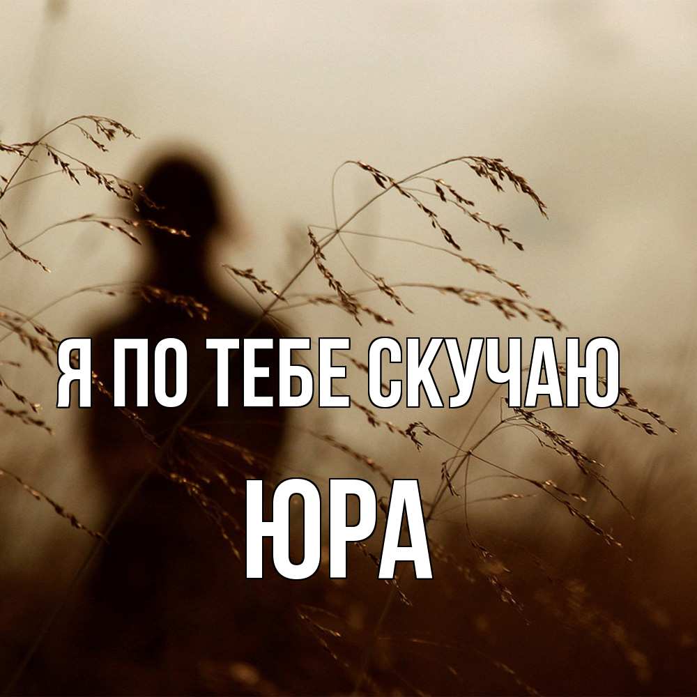 Открытка на каждый день с именем, Юра Я по тебе скучаю силуэт девушки Прикольная открытка с пожеланием онлайн скачать бесплатно 
