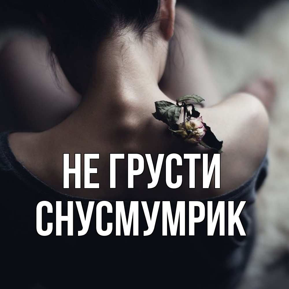 Открытка на каждый день с именем, Снусмумрик Не грусти девушка со спины Прикольная открытка с пожеланием онлайн скачать бесплатно 