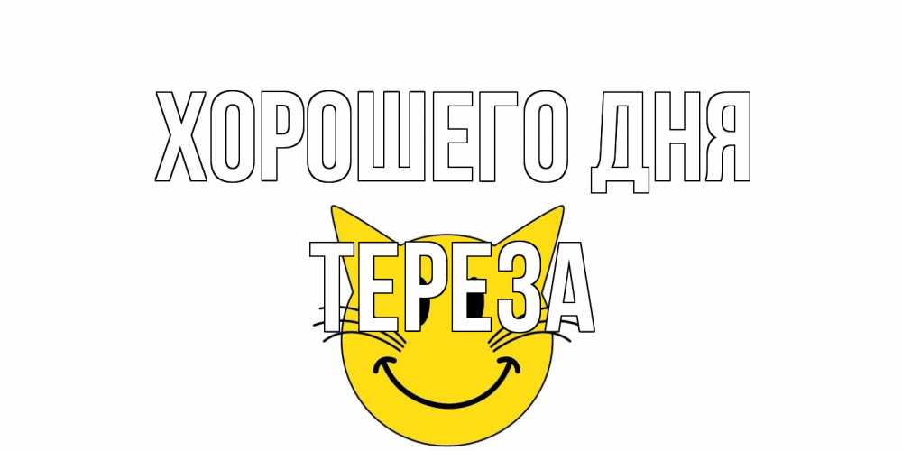 Открытка на каждый день с именем, Тереза Хорошего дня открытка с котом Прикольная открытка с пожеланием онлайн скачать бесплатно 