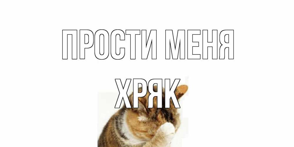 Открытка на каждый день с именем, Хряк Прости меня кот Прикольная открытка с пожеланием онлайн скачать бесплатно 