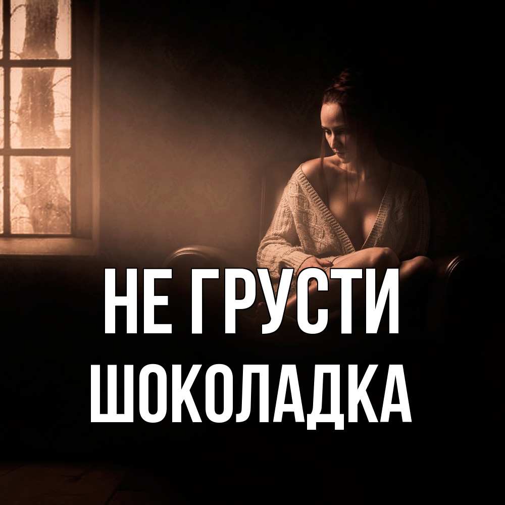 Открытка на каждый день с именем, Шоколадка Не грусти сидя у окна Прикольная открытка с пожеланием онлайн скачать бесплатно 