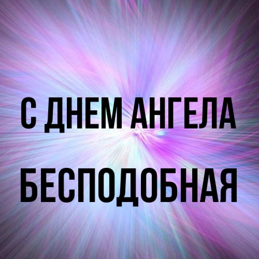 Открытка на каждый день с именем, бесподобная С днем ангела ангельский свет Прикольная открытка с пожеланием онлайн скачать бесплатно 