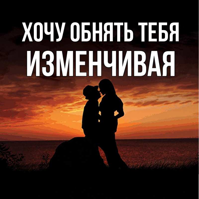 Картинка Хочу обнять тебя, изменчивая