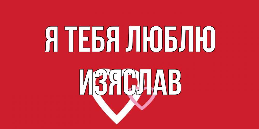 Открытка на каждый день с именем, Изяслав Я тебя люблю сердце Прикольная открытка с пожеланием онлайн скачать бесплатно 