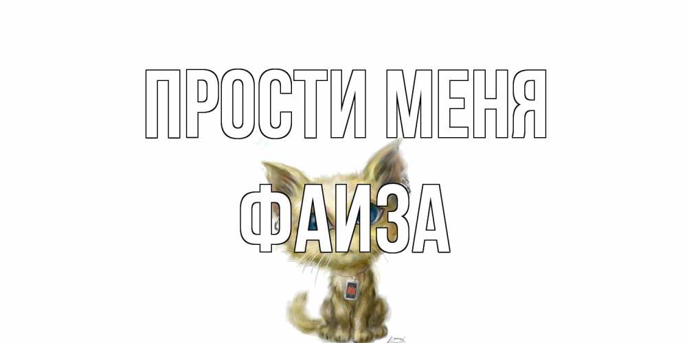 Открытка на каждый день с именем, Фаиза Прости меня прости меня открытка с котиком Прикольная открытка с пожеланием онлайн скачать бесплатно 