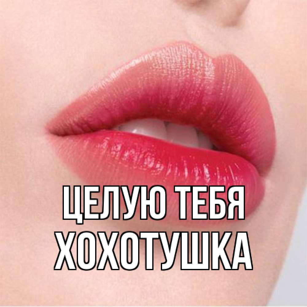 Открытка на каждый день с именем, Хохотушка Целую тебя губы зубки и нежная кожа Прикольная открытка с пожеланием онлайн скачать бесплатно 