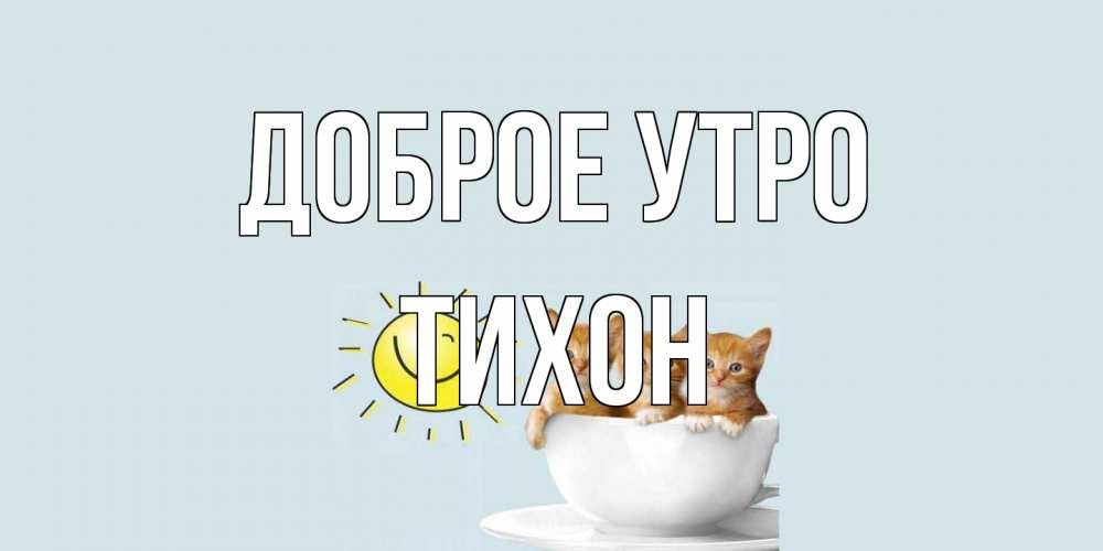 Открытка на каждый день с именем, Тихон Доброе утро котята Прикольная открытка с пожеланием онлайн скачать бесплатно 