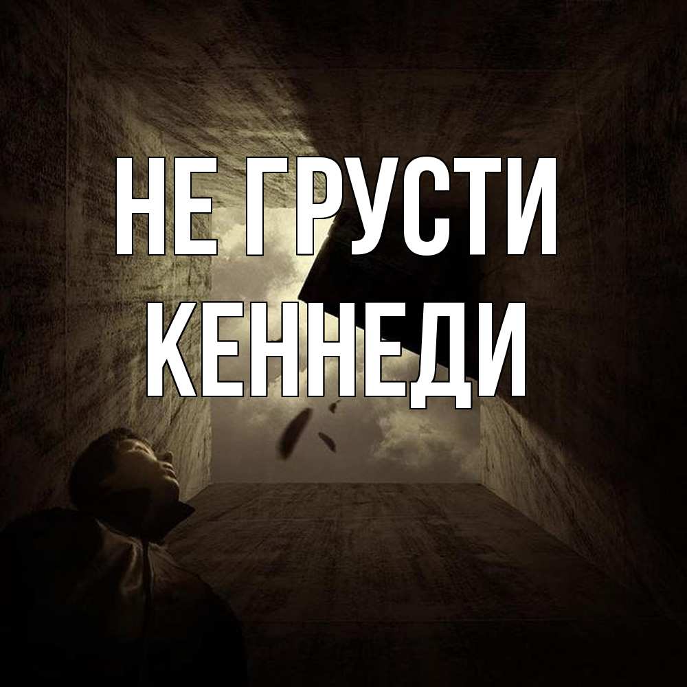 Открытка на каждый день с именем, Кеннеди Не грусти жуть Прикольная открытка с пожеланием онлайн скачать бесплатно 