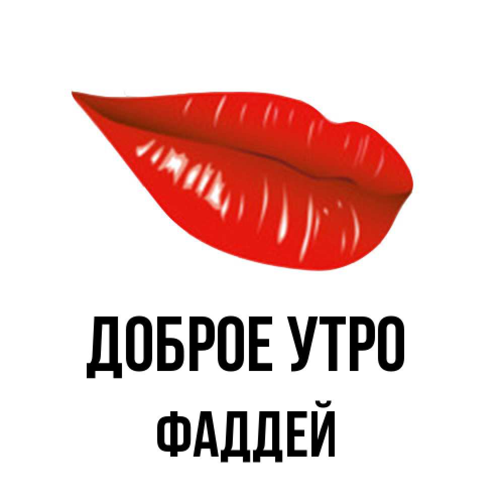 Открытка на каждый день с именем, Фаддей Доброе утро утрешний поцелуй Прикольная открытка с пожеланием онлайн скачать бесплатно 
