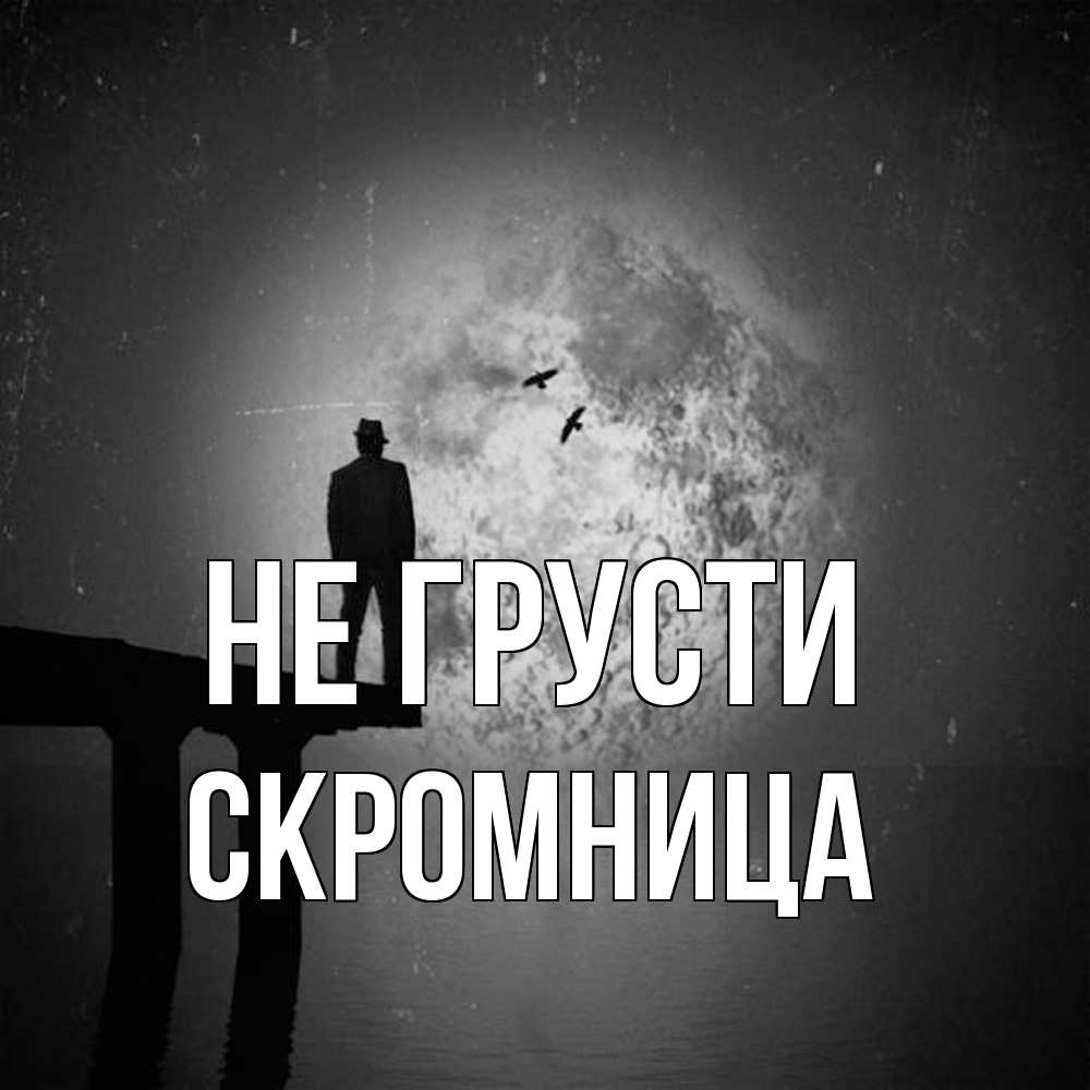 Открытка на каждый день с именем, Скромница Не грусти мужчина на мосту Прикольная открытка с пожеланием онлайн скачать бесплатно 