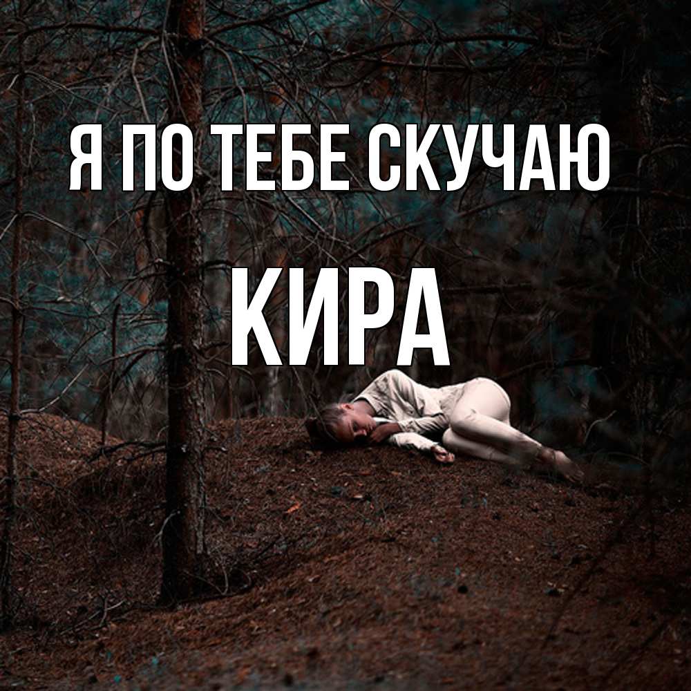 Открытка на каждый день с именем, Кира Я по тебе скучаю очень Прикольная открытка с пожеланием онлайн скачать бесплатно 