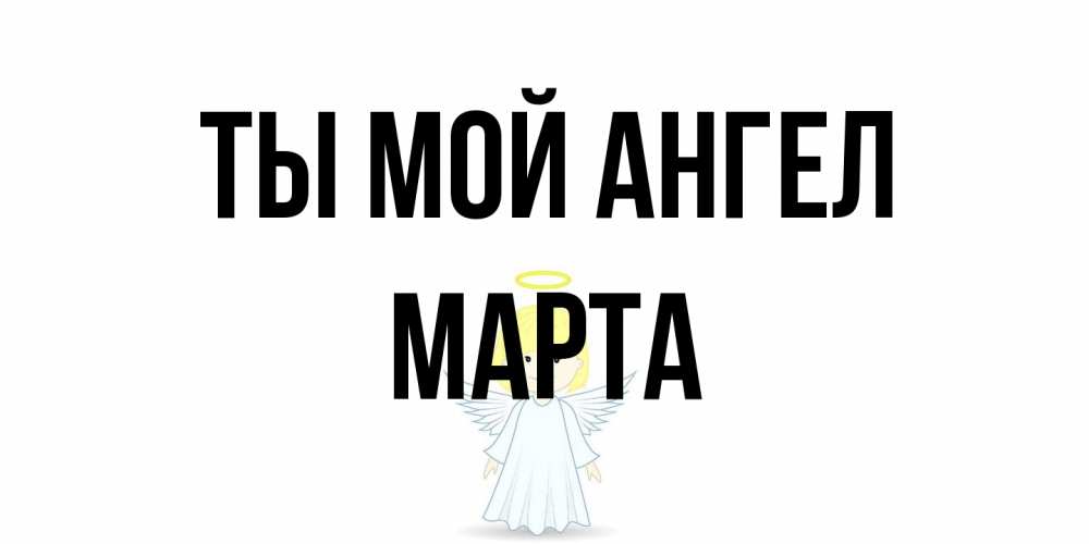 Открытка на каждый день с именем, Марта Ты мой ангел ангел Прикольная открытка с пожеланием онлайн скачать бесплатно 