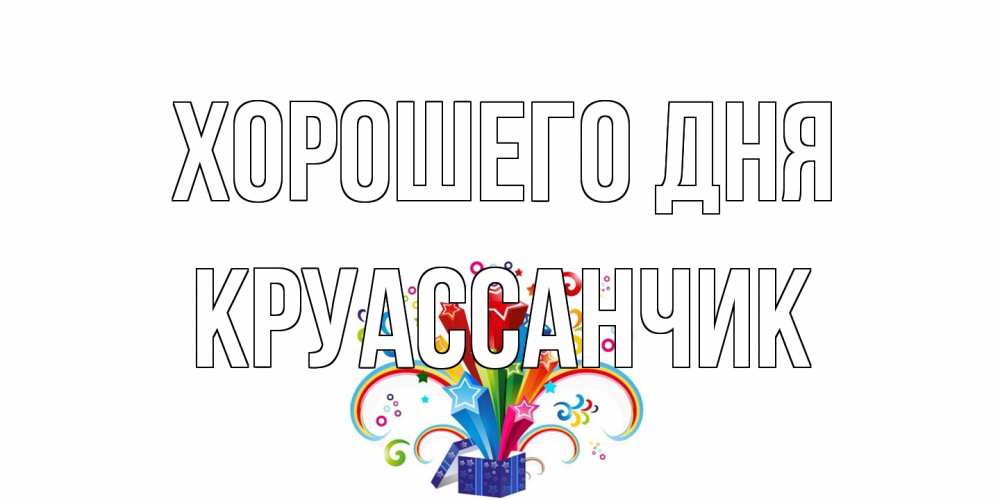 Открытка на каждый день с именем, круассанчик Хорошего дня праздник Прикольная открытка с пожеланием онлайн скачать бесплатно 