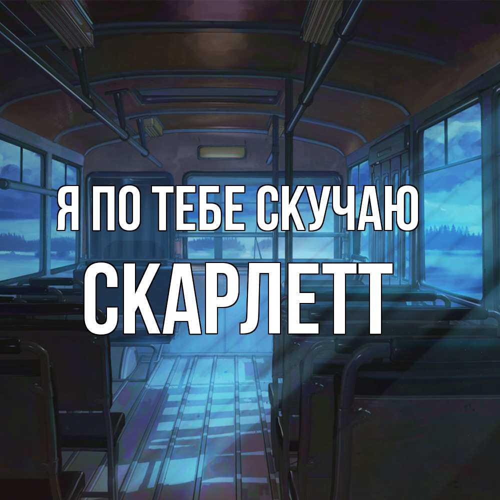 Открытка на каждый день с именем, Скарлетт Я по тебе скучаю тоска Прикольная открытка с пожеланием онлайн скачать бесплатно 