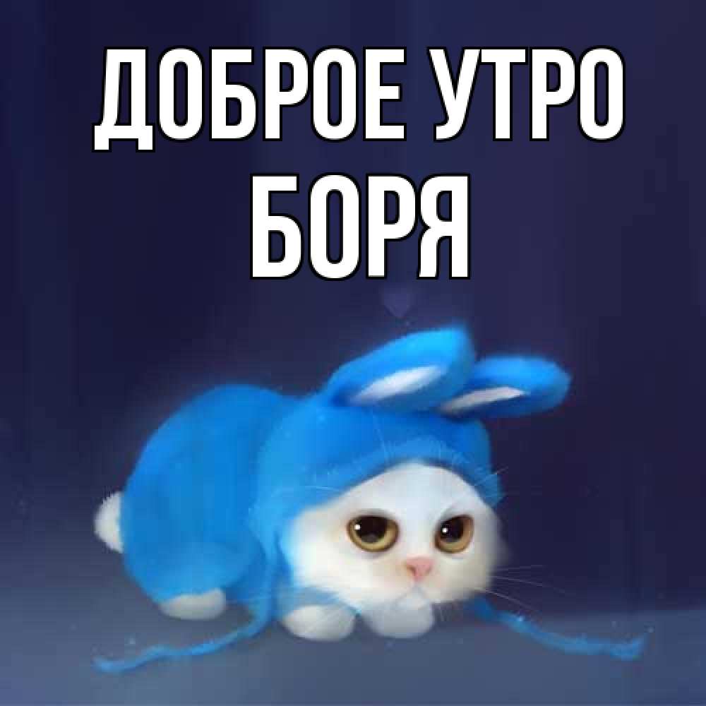 Открытка на каждый день с именем, Боря Доброе утро открытки красивые скачать бесплатно Прикольная открытка с пожеланием онлайн скачать бесплатно 