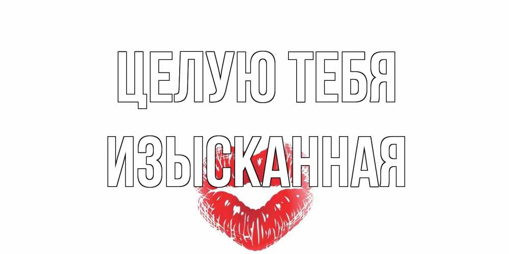 Открытка на каждый день с именем, изысканная Целую тебя поцелуй Прикольная открытка с пожеланием онлайн скачать бесплатно 