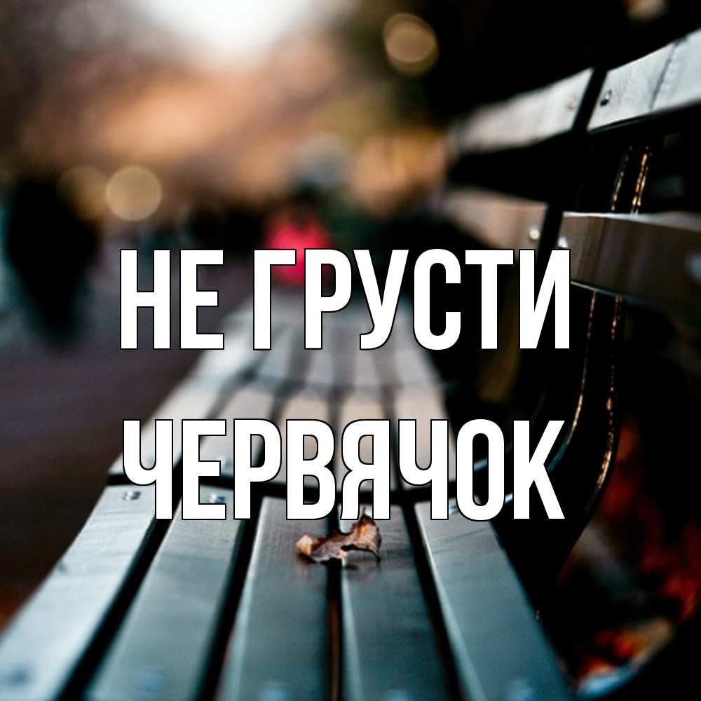 Открытка на каждый день с именем, Червячок Не грусти размытый фон Прикольная открытка с пожеланием онлайн скачать бесплатно 