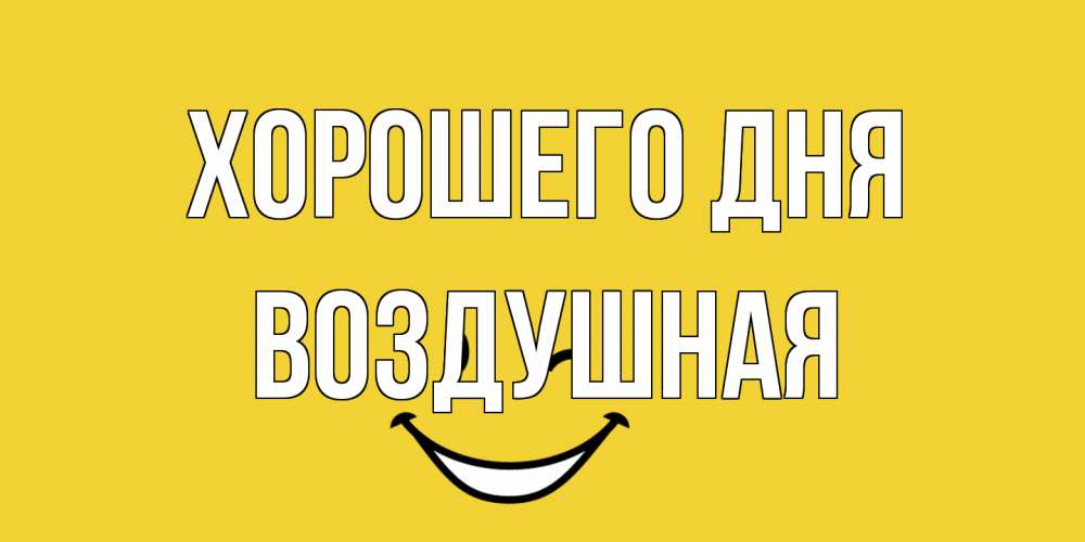 Открытка на каждый день с именем, воздушная Хорошего дня позитивного дня Прикольная открытка с пожеланием онлайн скачать бесплатно 