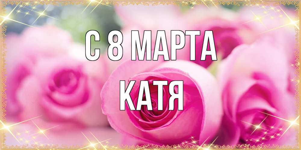 Открытка на каждый день с именем, Катя C 8 МАРТА блестящая открытка для женщины на международный женский день Прикольная открытка с пожеланием онлайн скачать бесплатно 