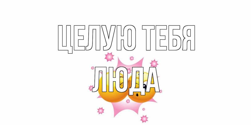 Открытка на каждый день с именем, Люда Целую тебя поцелуй Прикольная открытка с пожеланием онлайн скачать бесплатно 