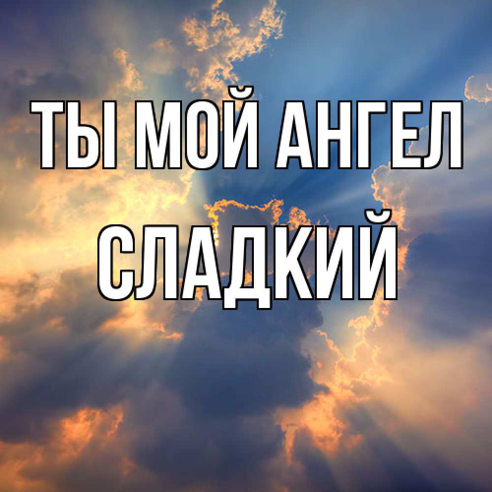 Открытка на каждый день с именем, Сладкий Ты мой ангел ангельский свет сквозь облака Прикольная открытка с пожеланием онлайн скачать бесплатно 