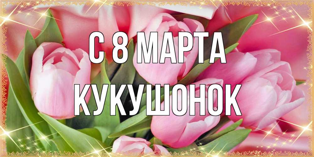 Открытка на каждый день с именем, кукушонок C 8 МАРТА красивые открытки на 8 марта для милых дам Прикольная открытка с пожеланием онлайн скачать бесплатно 