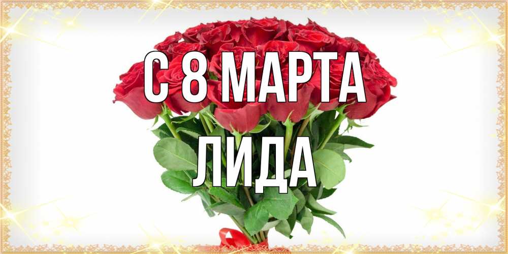 Открытка на каждый день с именем, Лида C 8 МАРТА самый огромный букет для милых дам Прикольная открытка с пожеланием онлайн скачать бесплатно 