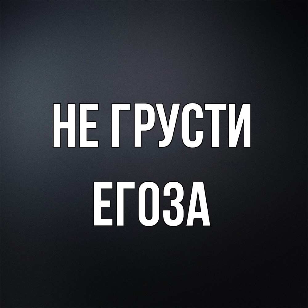 Открытка на каждый день с именем, егоза Не грусти Градиент серый Прикольная открытка с пожеланием онлайн скачать бесплатно 