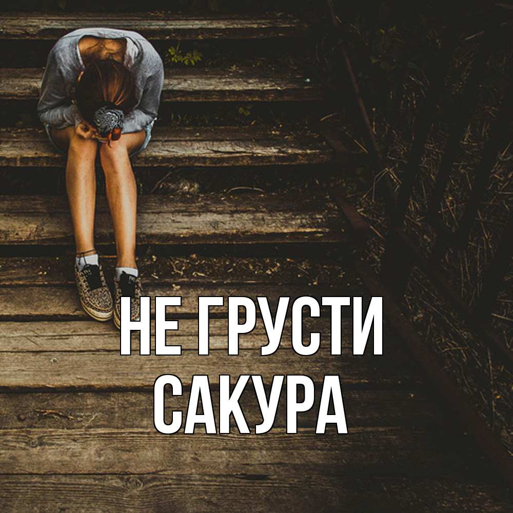 Открытка на каждый день с именем, Сакура Не грусти девушка сидит на деревянных ступеньках Прикольная открытка с пожеланием онлайн скачать бесплатно 