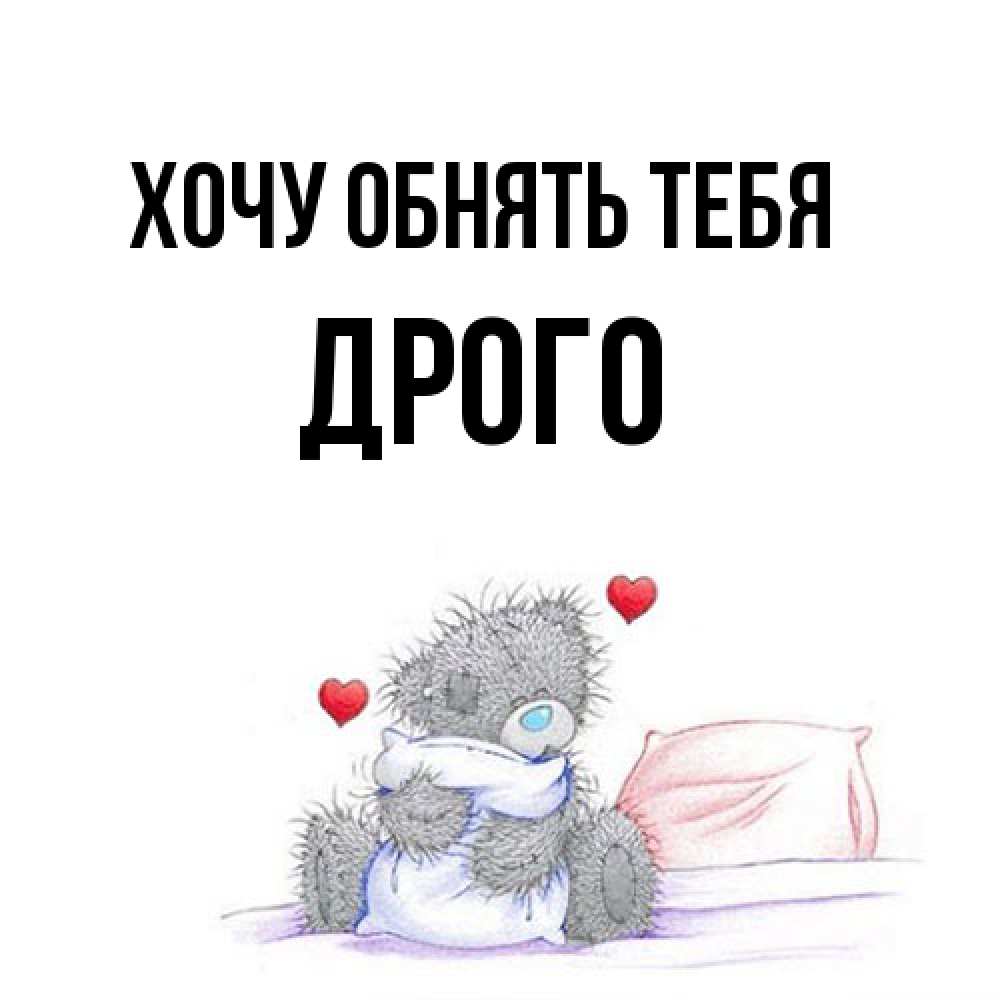 Открытка на каждый день с именем, Дрого Хочу обнять тебя сердечки мишка Тедди и кроватка Прикольная открытка с пожеланием онлайн скачать бесплатно 