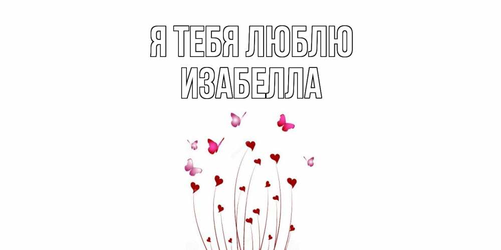 Открытка на каждый день с именем, Изабелла Я тебя люблю бабо Прикольная открытка с пожеланием онлайн скачать бесплатно 