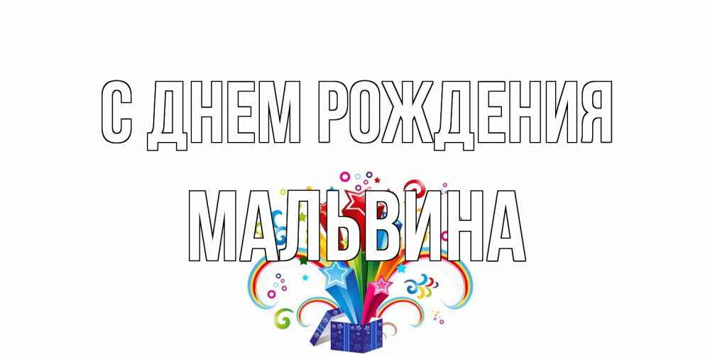 Открытка на каждый день с именем, Мальвина С днем рождения Коробка,радуга,звезды Прикольная открытка с пожеланием онлайн скачать бесплатно 