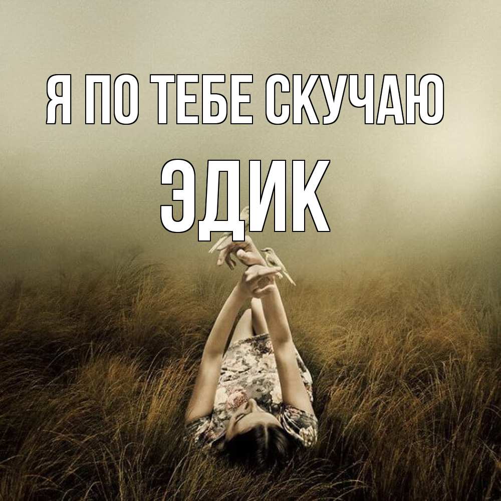 Открытка на каждый день с именем, Эдик Я по тебе скучаю девушка с голубями Прикольная открытка с пожеланием онлайн скачать бесплатно 