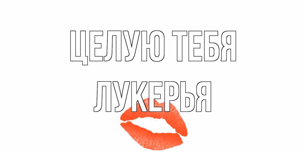 Открытка на каждый день с именем, Лукерья Целую тебя поцелуй Прикольная открытка с пожеланием онлайн скачать бесплатно 