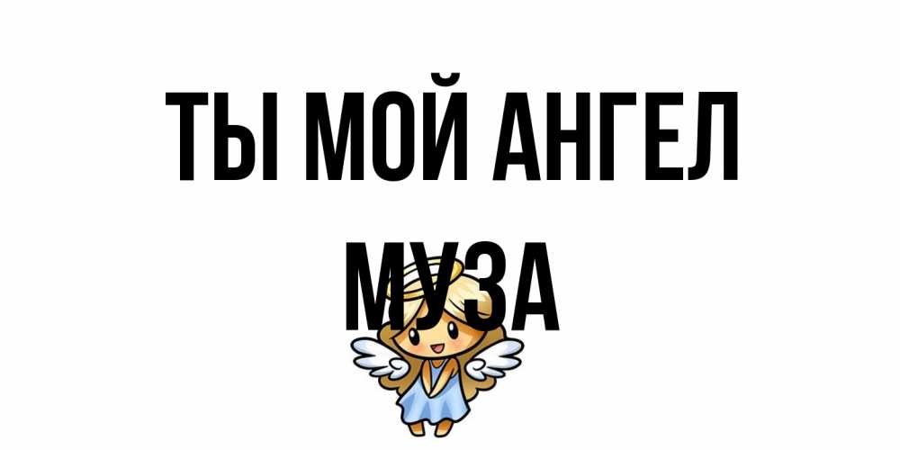 Открытка на каждый день с именем, Муза Ты мой ангел ангел Прикольная открытка с пожеланием онлайн скачать бесплатно 
