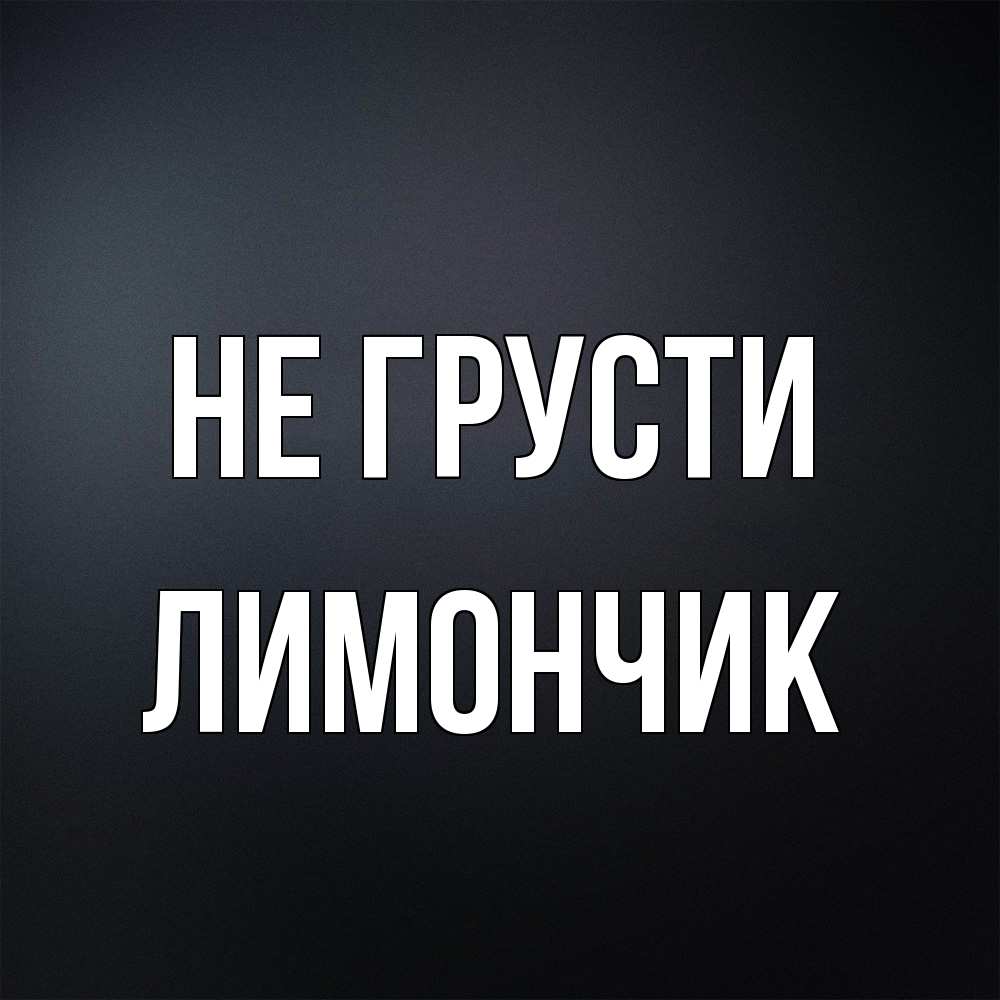 Открытка на каждый день с именем, лимончик Не грусти Градиент серый Прикольная открытка с пожеланием онлайн скачать бесплатно 