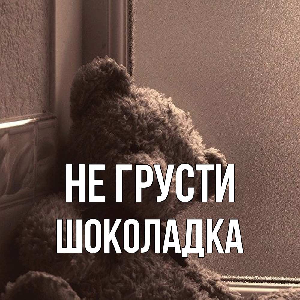 Открытка на каждый день с именем, Шоколадка Не грусти стекол рефленое Прикольная открытка с пожеланием онлайн скачать бесплатно 