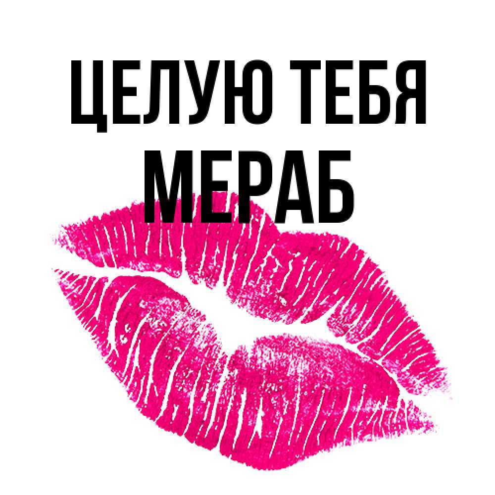 Открытка на каждый день с именем, Мераб Целую тебя след от помады Прикольная открытка с пожеланием онлайн скачать бесплатно 