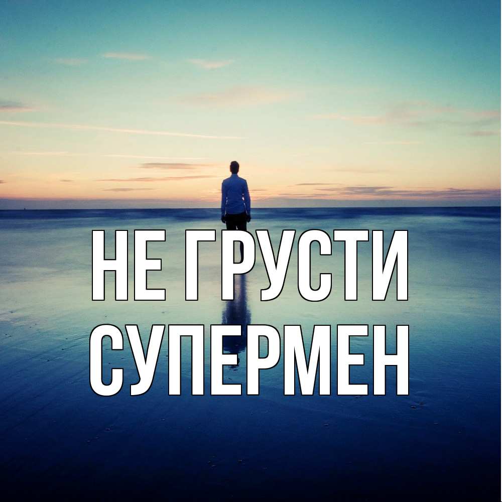 Открытка на каждый день с именем, Супермен Не грусти небо и гладь льда Прикольная открытка с пожеланием онлайн скачать бесплатно 