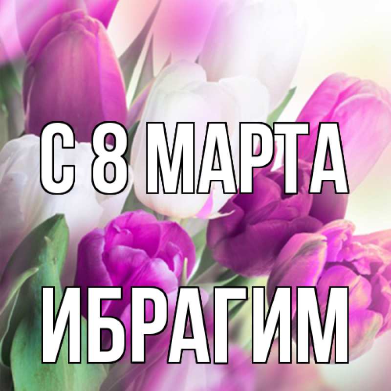 Картинка C 8 МАРТА, Ибрагим