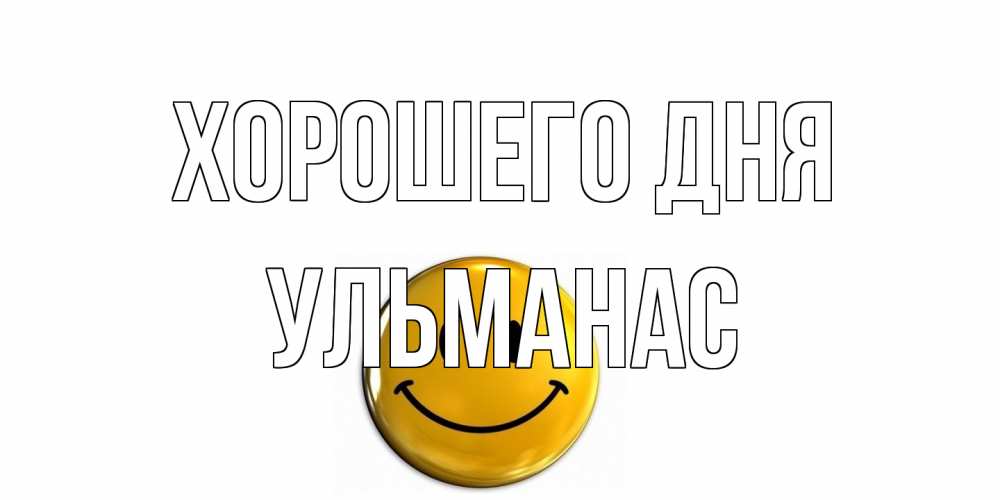 Открытка на каждый день с именем, Ульманас Хорошего дня отличного дня Прикольная открытка с пожеланием онлайн скачать бесплатно 