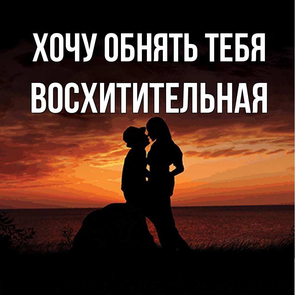 Открытка на каждый день с именем, восхитительная Хочу обнять тебя парень и девушка и оранжевое небо Прикольная открытка с пожеланием онлайн скачать бесплатно 