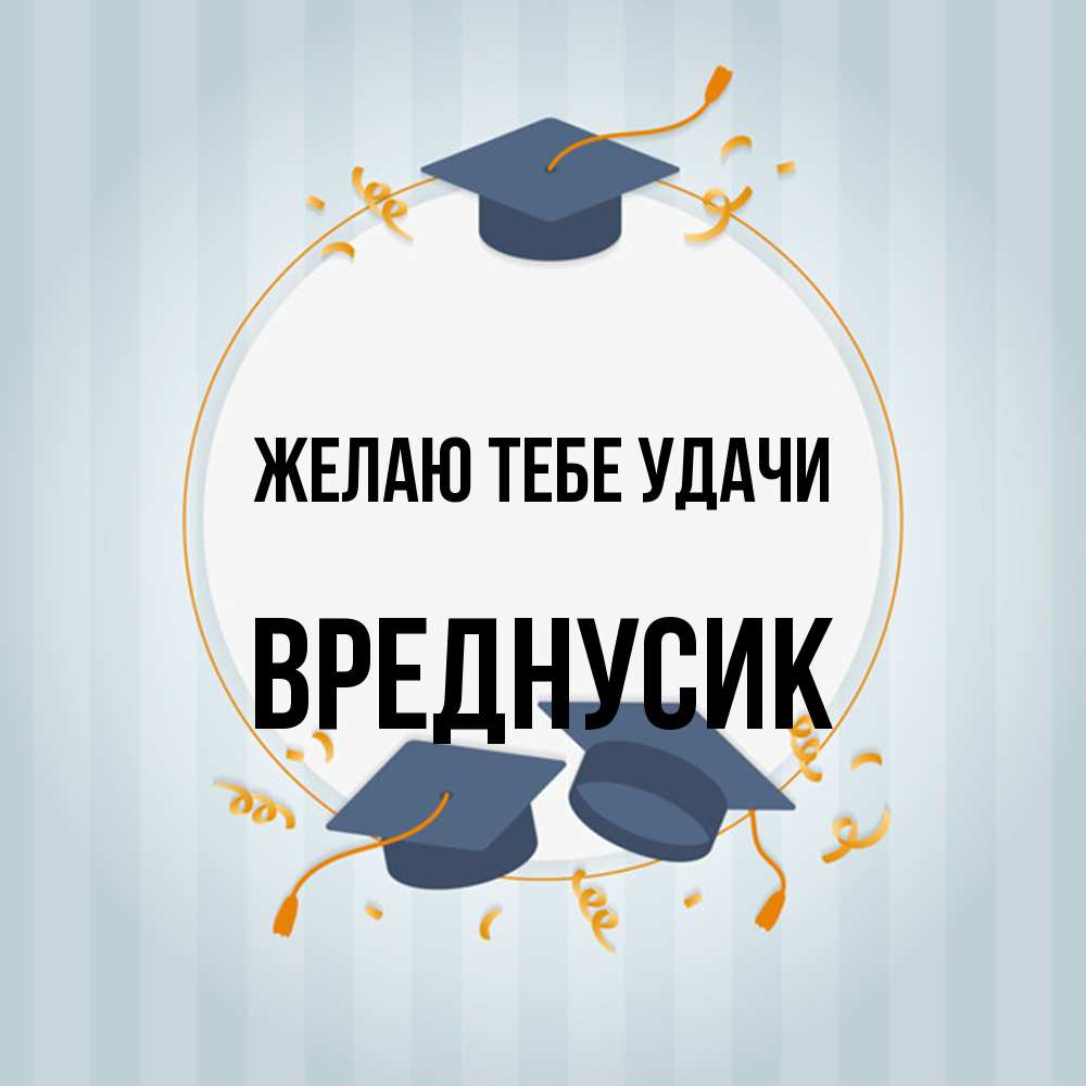 Открытка на каждый день с именем, Вреднусик Желаю тебе удачи для студентов Прикольная открытка с пожеланием онлайн скачать бесплатно 