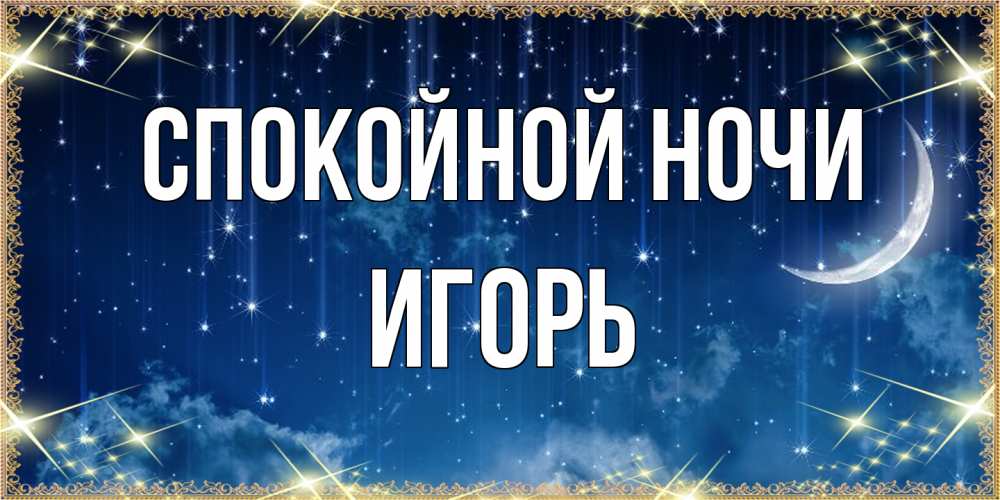 Открытка на каждый день с именем, Игорь Спокойной ночи звездопад и месяц на открытках ко сну Прикольная открытка с пожеланием онлайн скачать бесплатно 