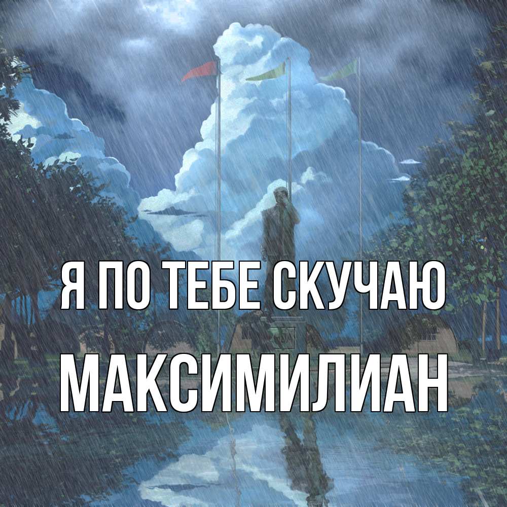 Открытка на каждый день с именем, Максимилиан Я по тебе скучаю печалька Прикольная открытка с пожеланием онлайн скачать бесплатно 