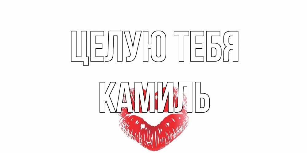 Открытка на каждый день с именем, Камиль Целую тебя поцелуй Прикольная открытка с пожеланием онлайн скачать бесплатно 